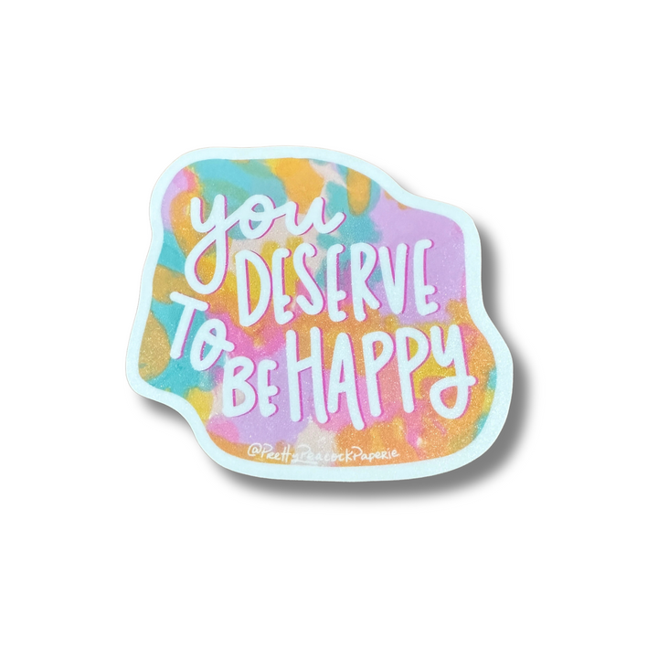 You Deserve To Be Happy Sticker