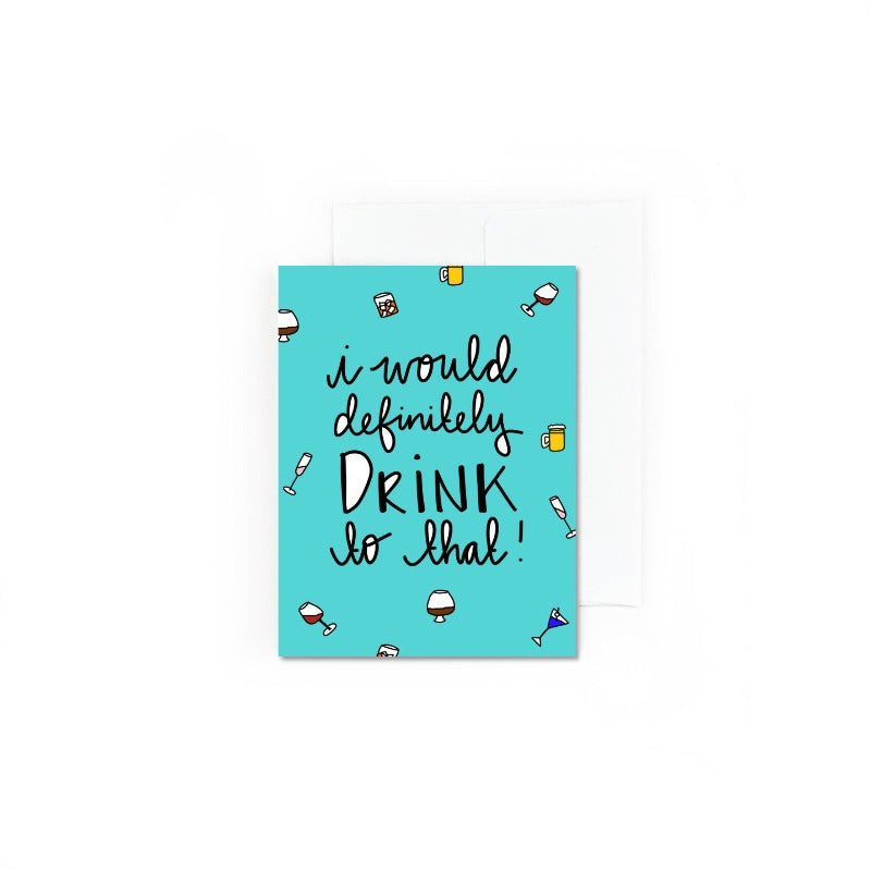 I Would Definitely Drink To That