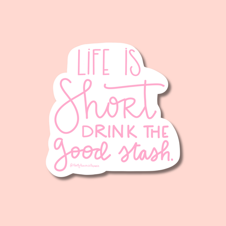 Life is Short Drink The Good Stash Sticker