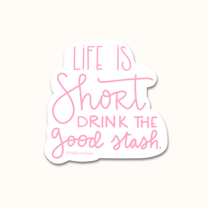 Life is Short Drink The Good Stash Sticker