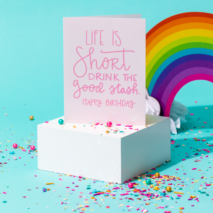 Life is Short Drink the Good Stash Birthday Card