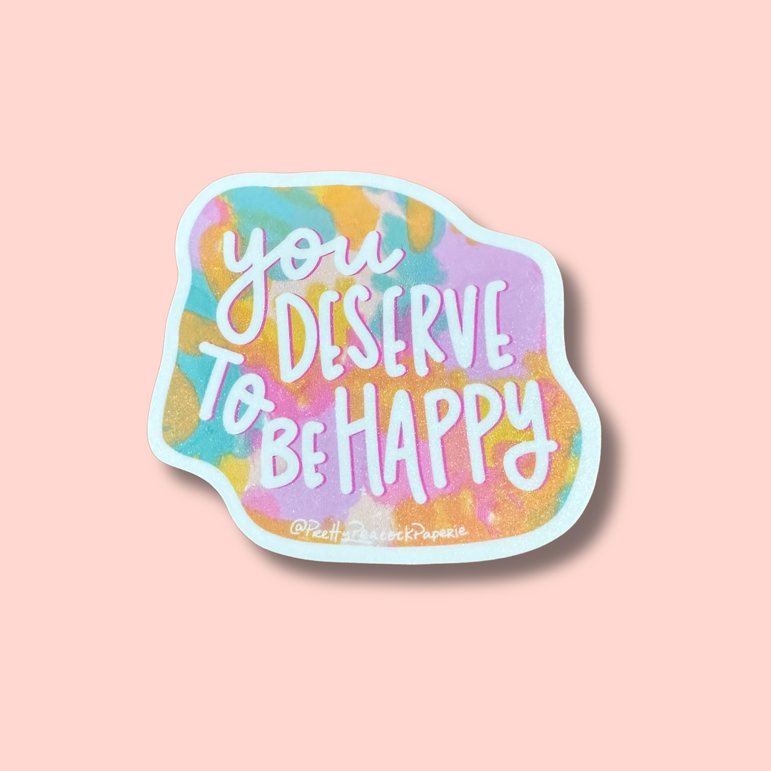 You Deserve To Be Happy Sticker