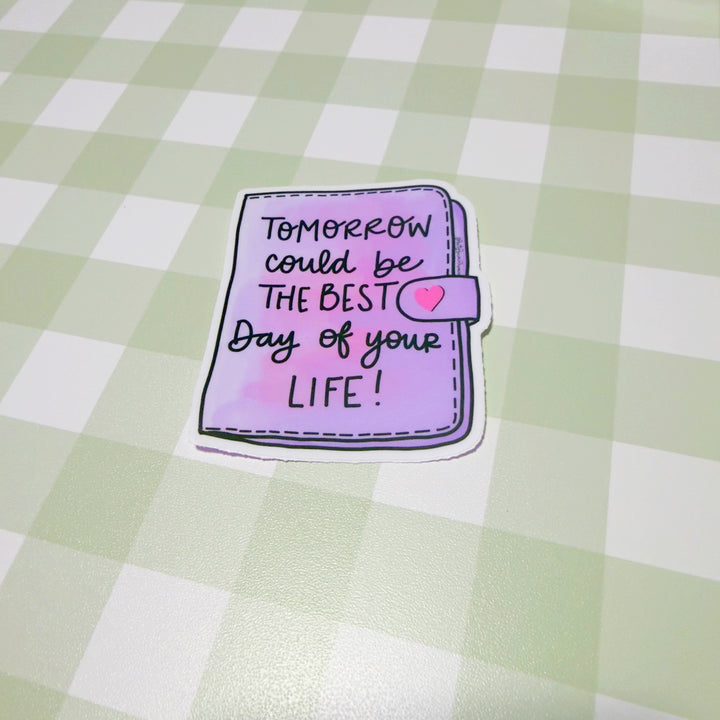 Tomorrow Could Be the Best Day of Your Life Vinyl Sticker