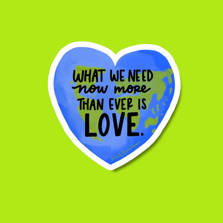 What We Need Now More Than Ever Is Love Vinyl Sticker
