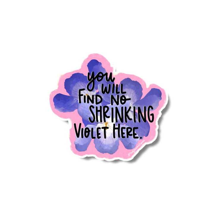 You Will Find No Shrinking Violet Here Vinyl Sticker