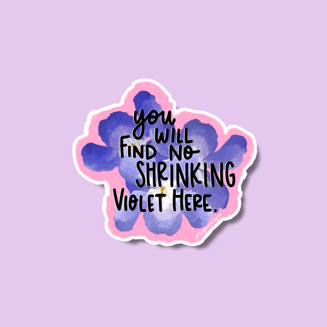 You Will Find No Shrinking Violet Here Vinyl Sticker