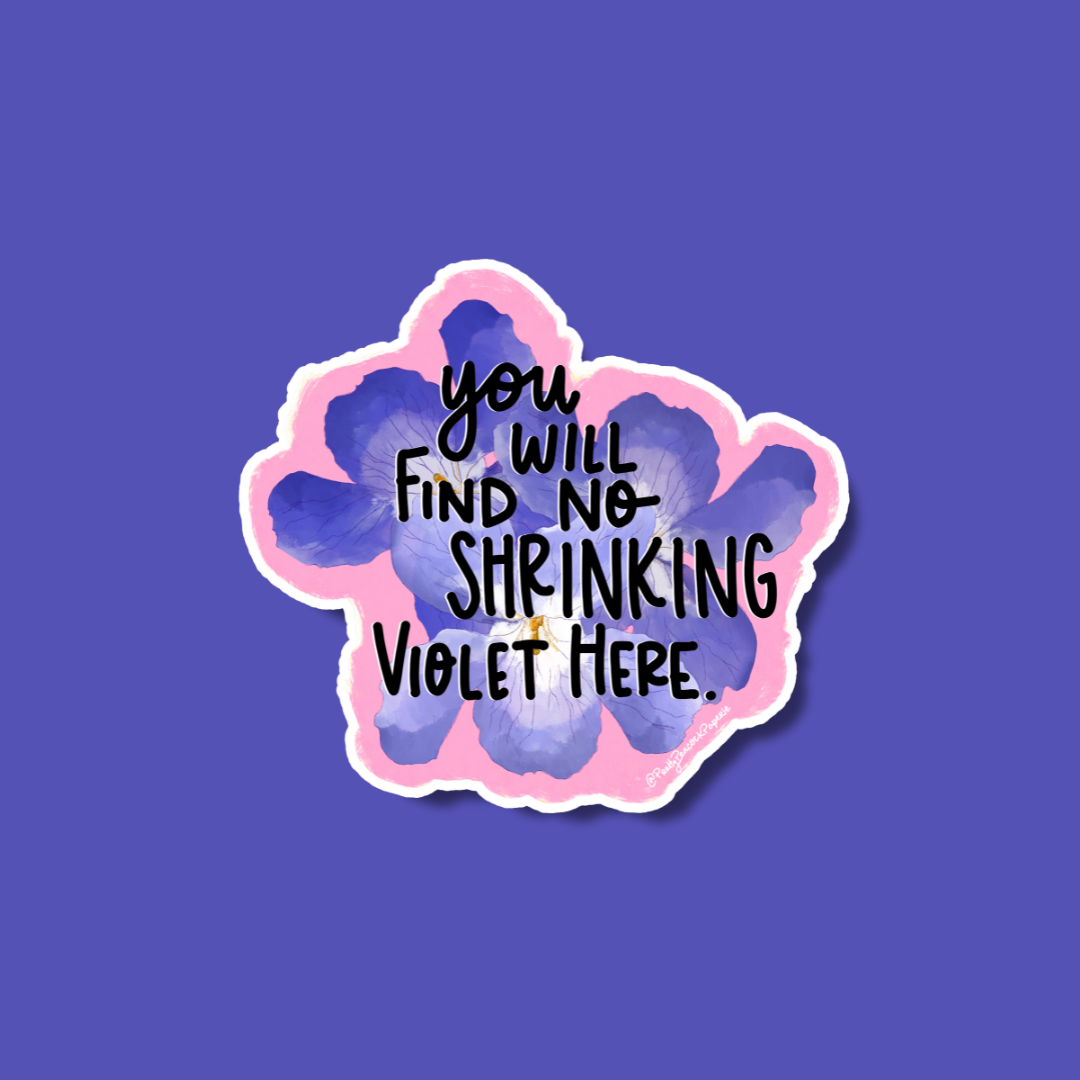 You Will Find No Shrinking Violet Here Vinyl Sticker