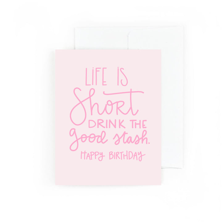 Life is Short Drink the Good Stash Birthday Card