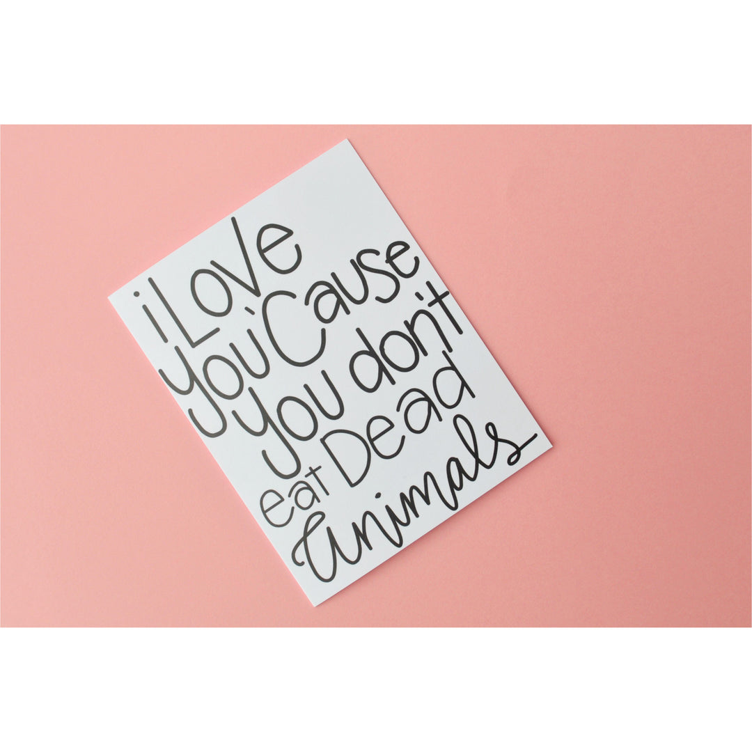 I Love you Because You Don't Eat Dead Animals Vegan Greeting Card