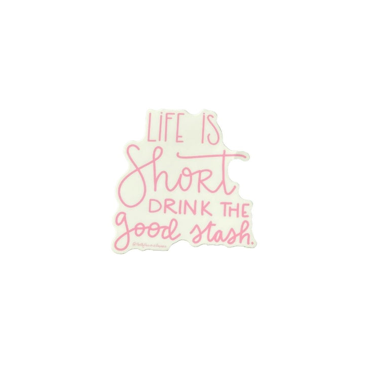 Life is Short Drink The Good Stash Sticker